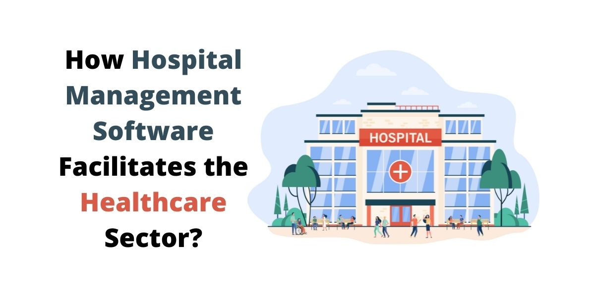 How Hospital Management Software Facilitates the Healthcare Sector